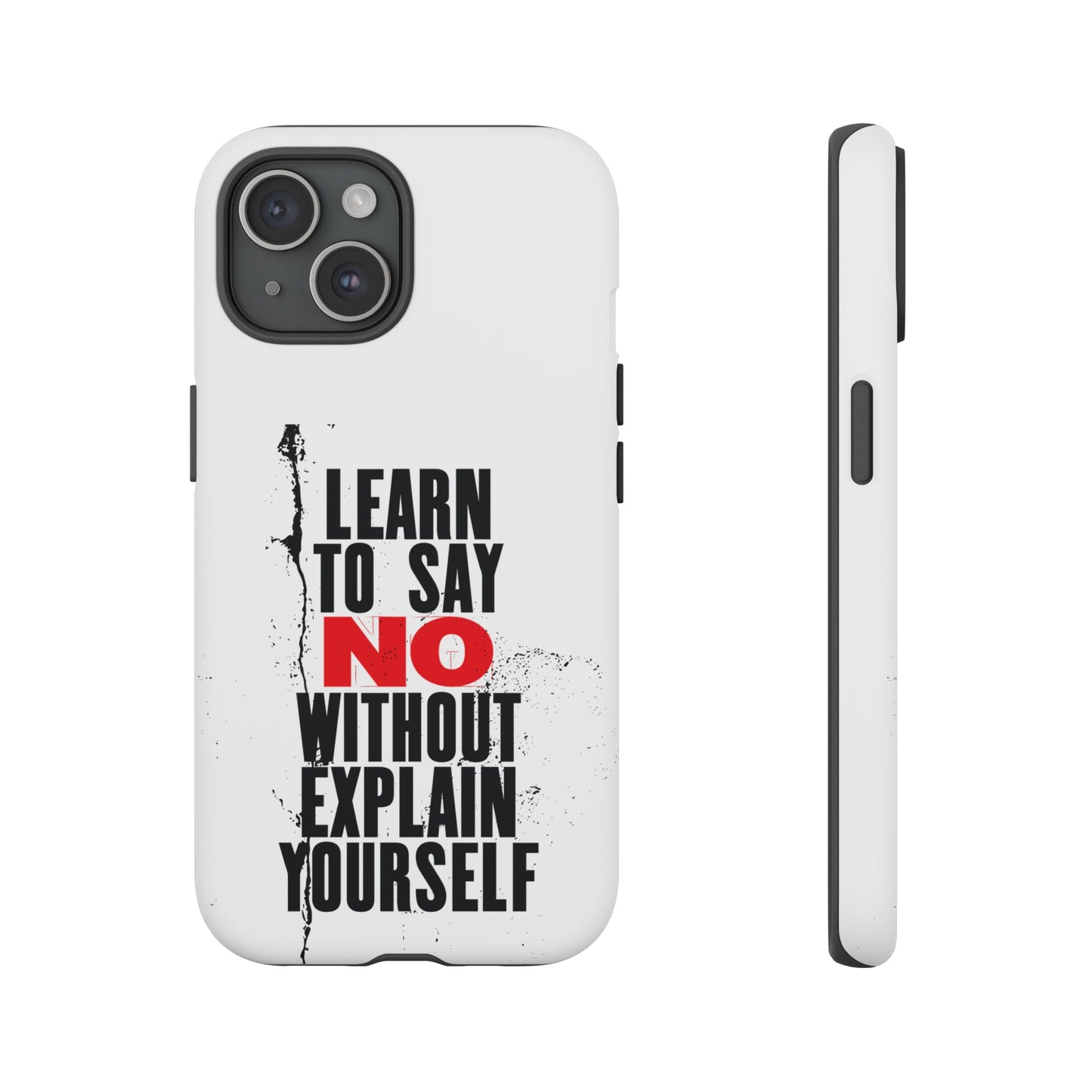 Inspirational Phone Case - "Learn to Say NO Without Explain Yourself"