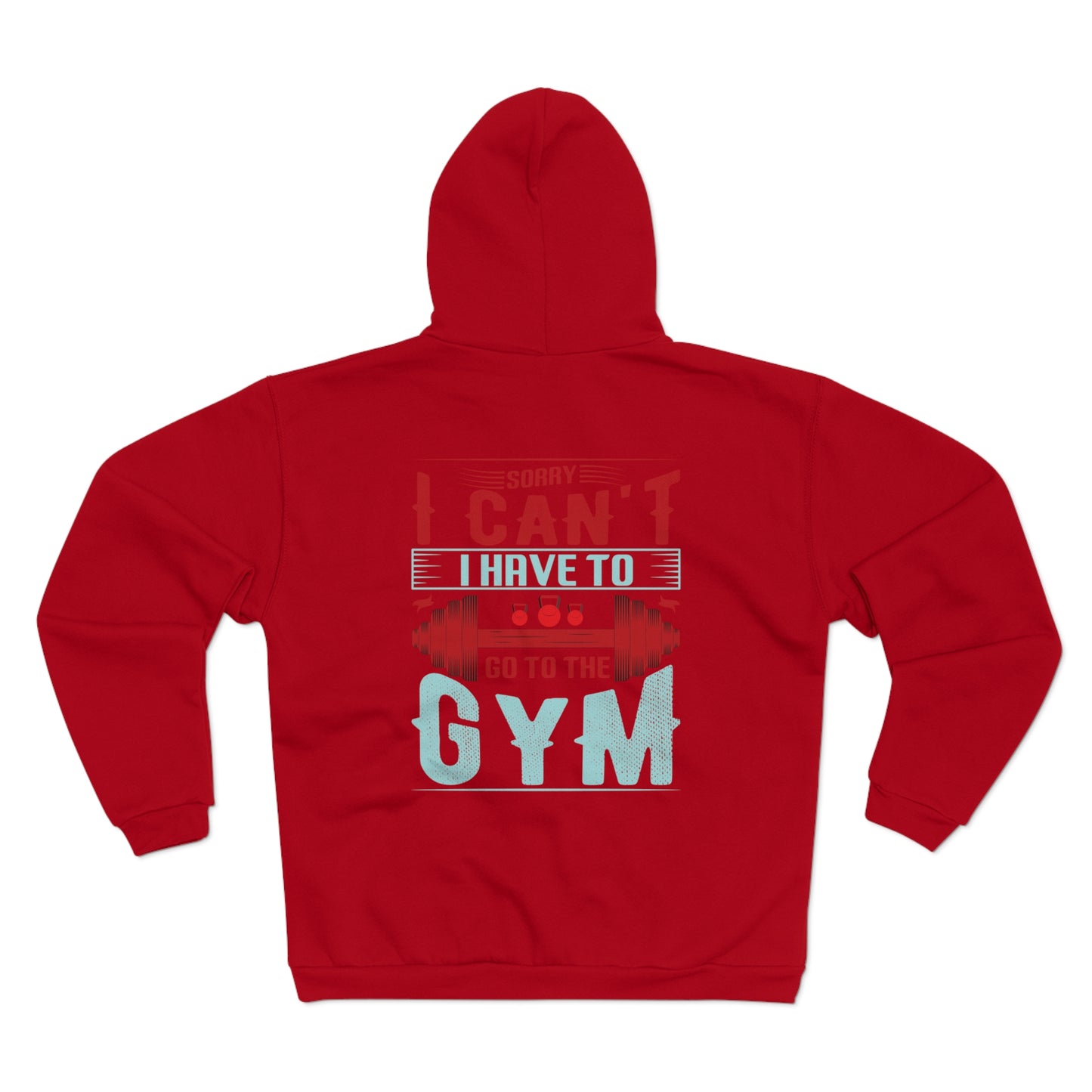 Funny Gym Sweatshirt - "Sorry Can't I Have to Go to the Gym" - Unisex Hooded Zip