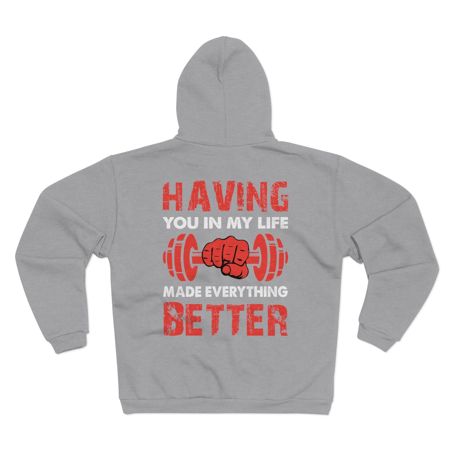 Men's & Women's Gym Motivational Hooded Zip Sweatshirt - "Having You in My Life Made Everything Better"