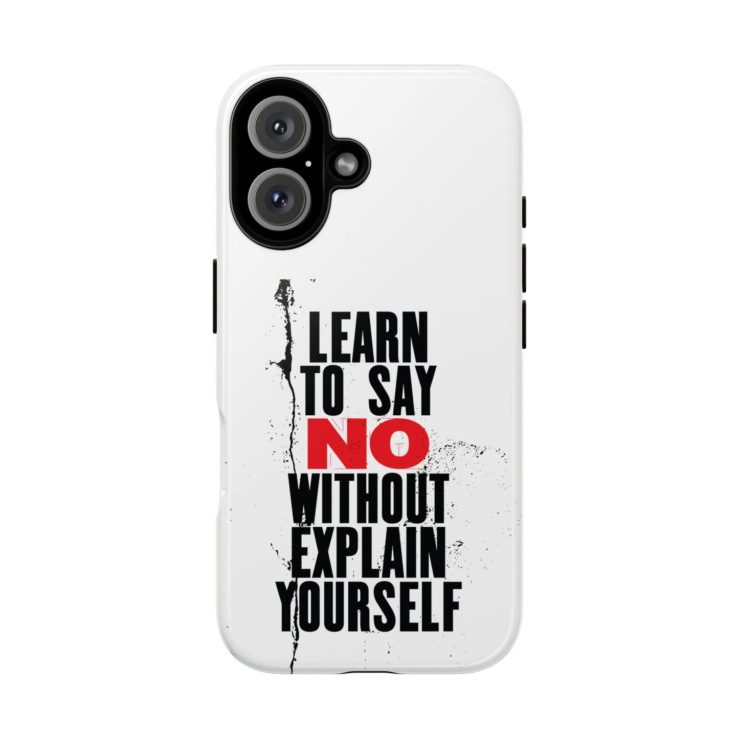 Inspirational Phone Case - "Learn to Say NO Without Explain Yourself"