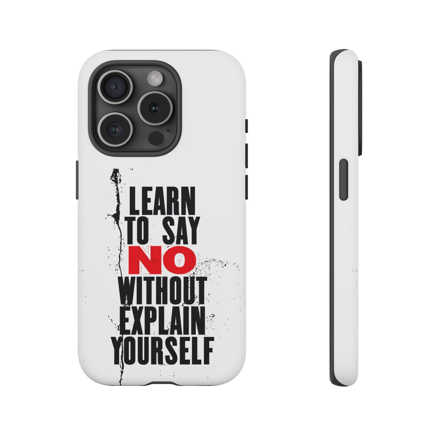 Inspirational Phone Case - "Learn to Say NO Without Explain Yourself"
