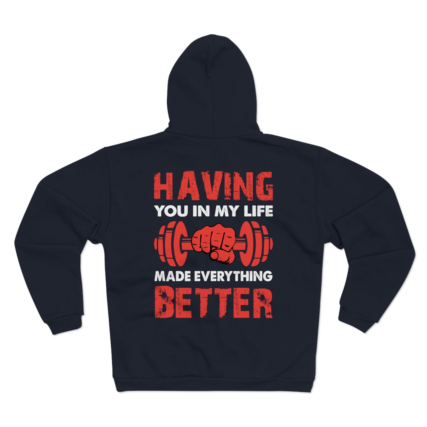 Men's & Women's Gym Motivational Hooded Zip Sweatshirt - "Having You in My Life Made Everything Better"