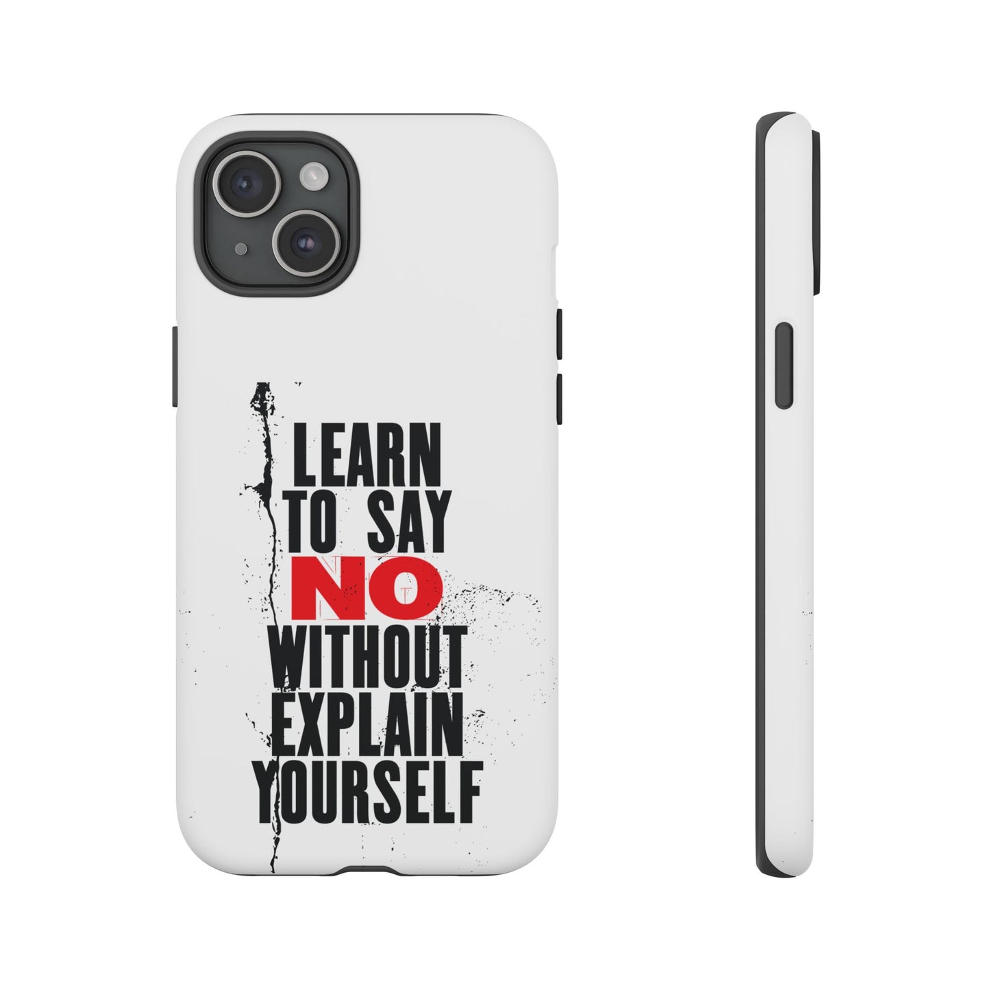 Inspirational Phone Case - "Learn to Say NO Without Explain Yourself"