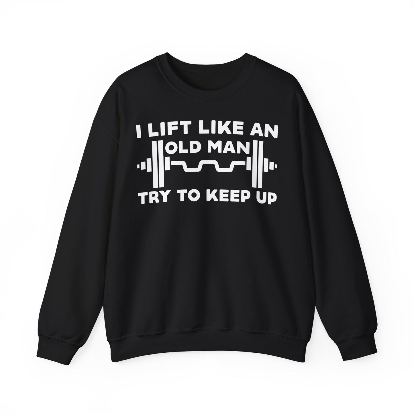Funny Gym Quote Sweatshirt - I Lift Like An Old Man