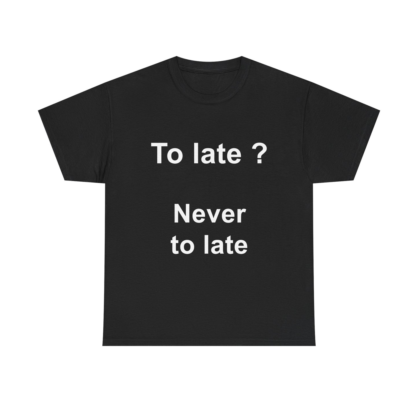 To late ? Unisex Heavy Cotton Tee