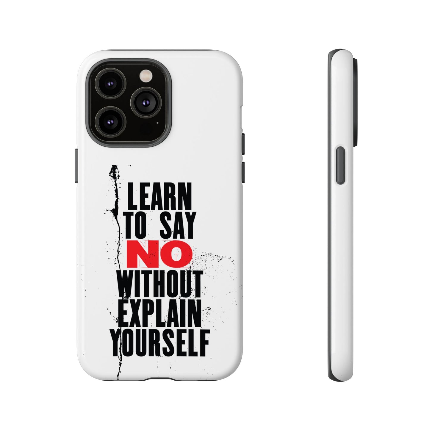 Inspirational Phone Case - "Learn to Say NO Without Explain Yourself"