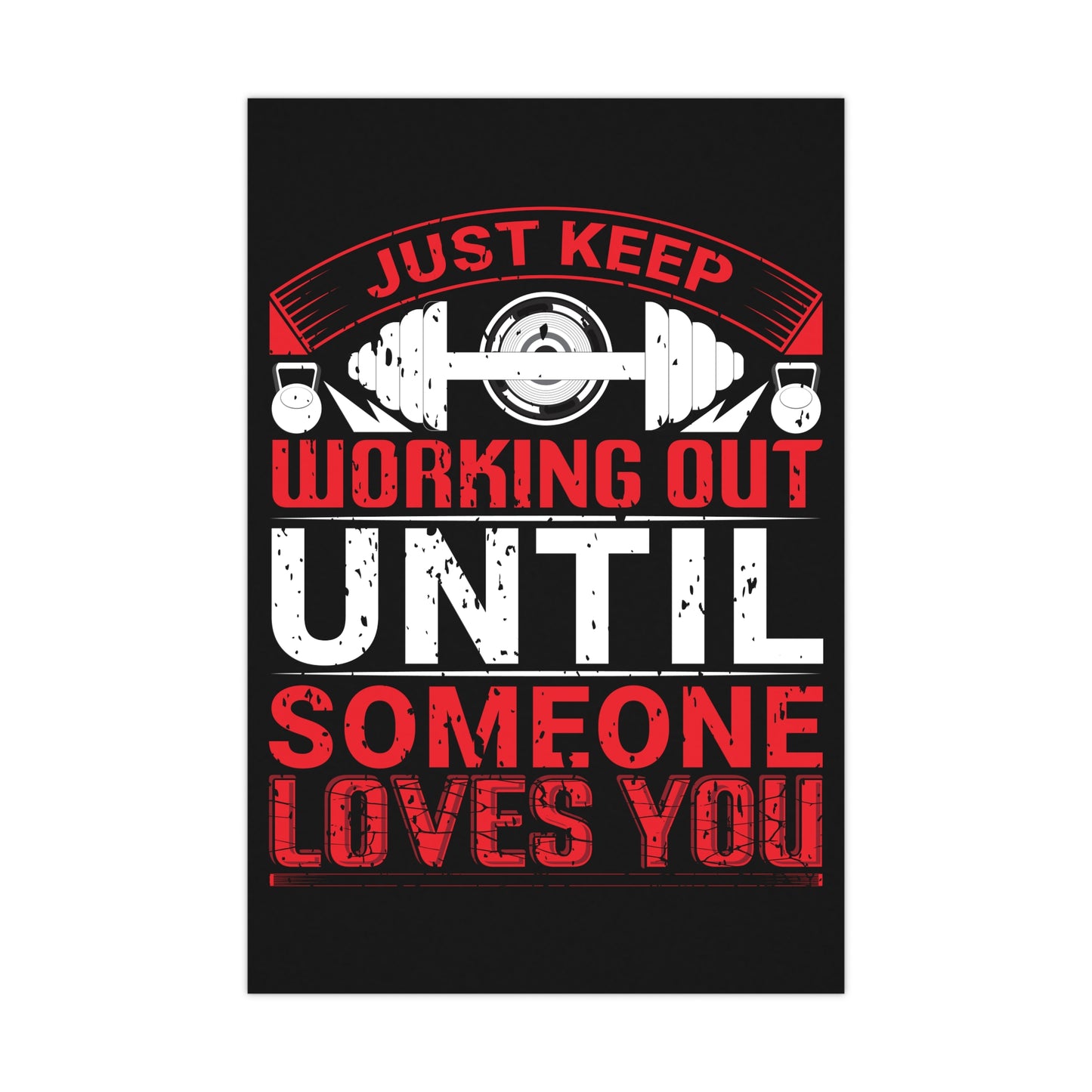 Motivational Fitness Matte Poster - Just Keep Working Out Until Someone Loves You