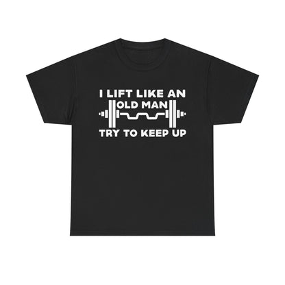 Unisex Heavy Cotton Tee - I Lift Like An Old Man - Funny Workout Shirt