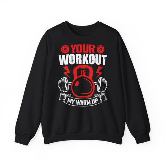 Your Workout Is My Warm Up Unisex Heavy Blend™ Crewneck Sweatshirt
