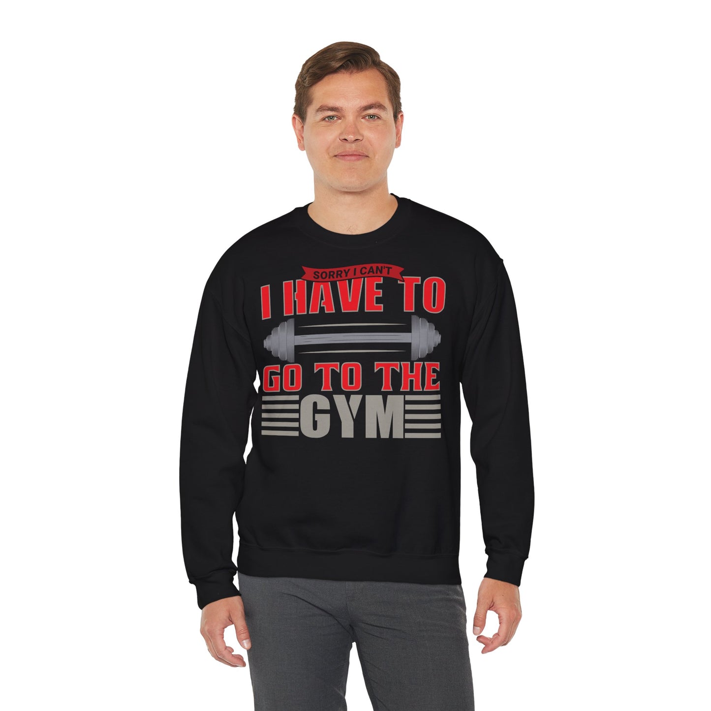 Funny Gym Sweatshirt - "Sorry I Can't, I Have To Go To The Gym"