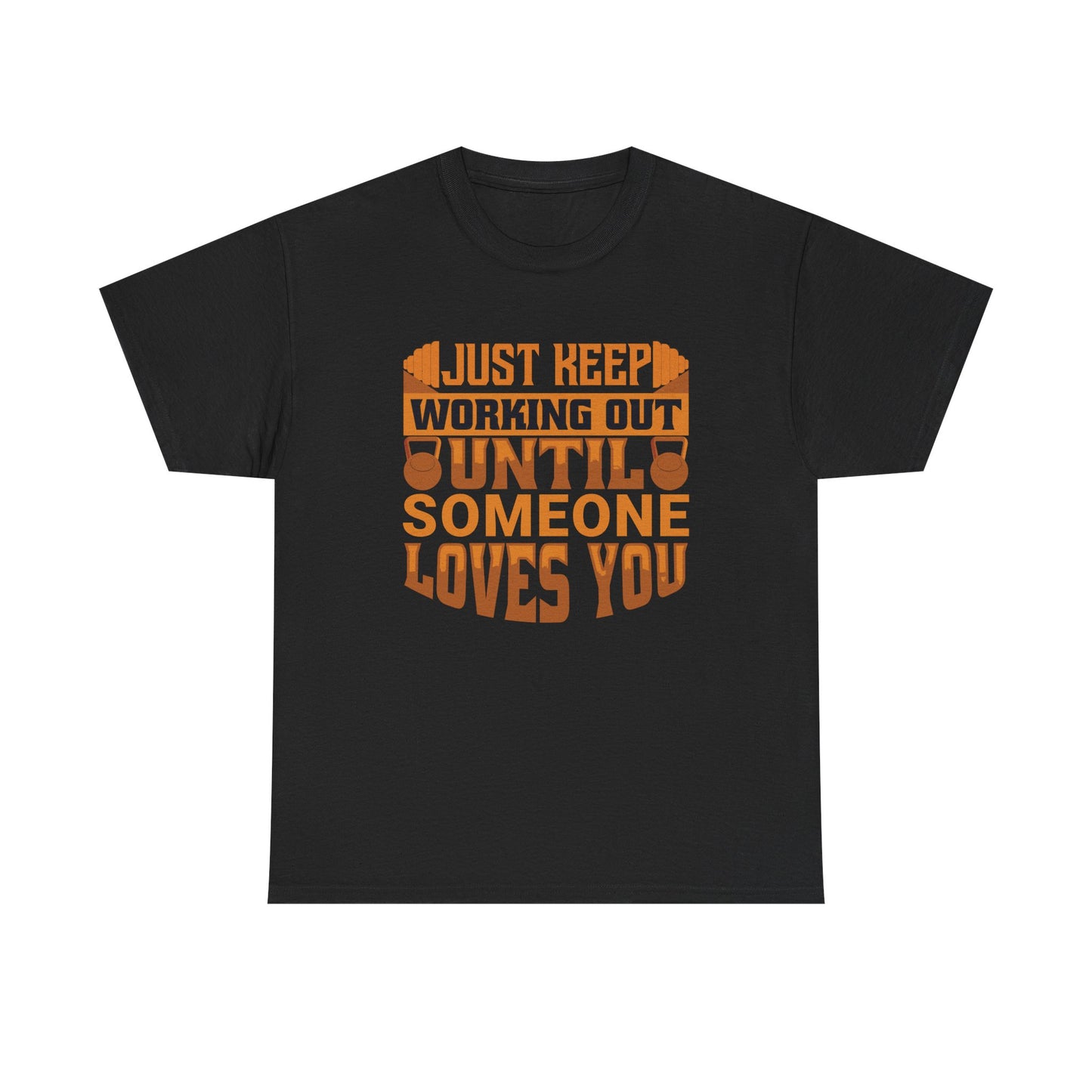 Motivational Workout Tee - Just Keep Working Out Until Someone Loves You