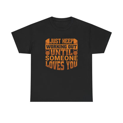 Motivational Workout Tee - Just Keep Working Out Until Someone Loves You