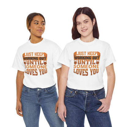 Motivational Workout Tee - Just Keep Working Out Until Someone Loves You