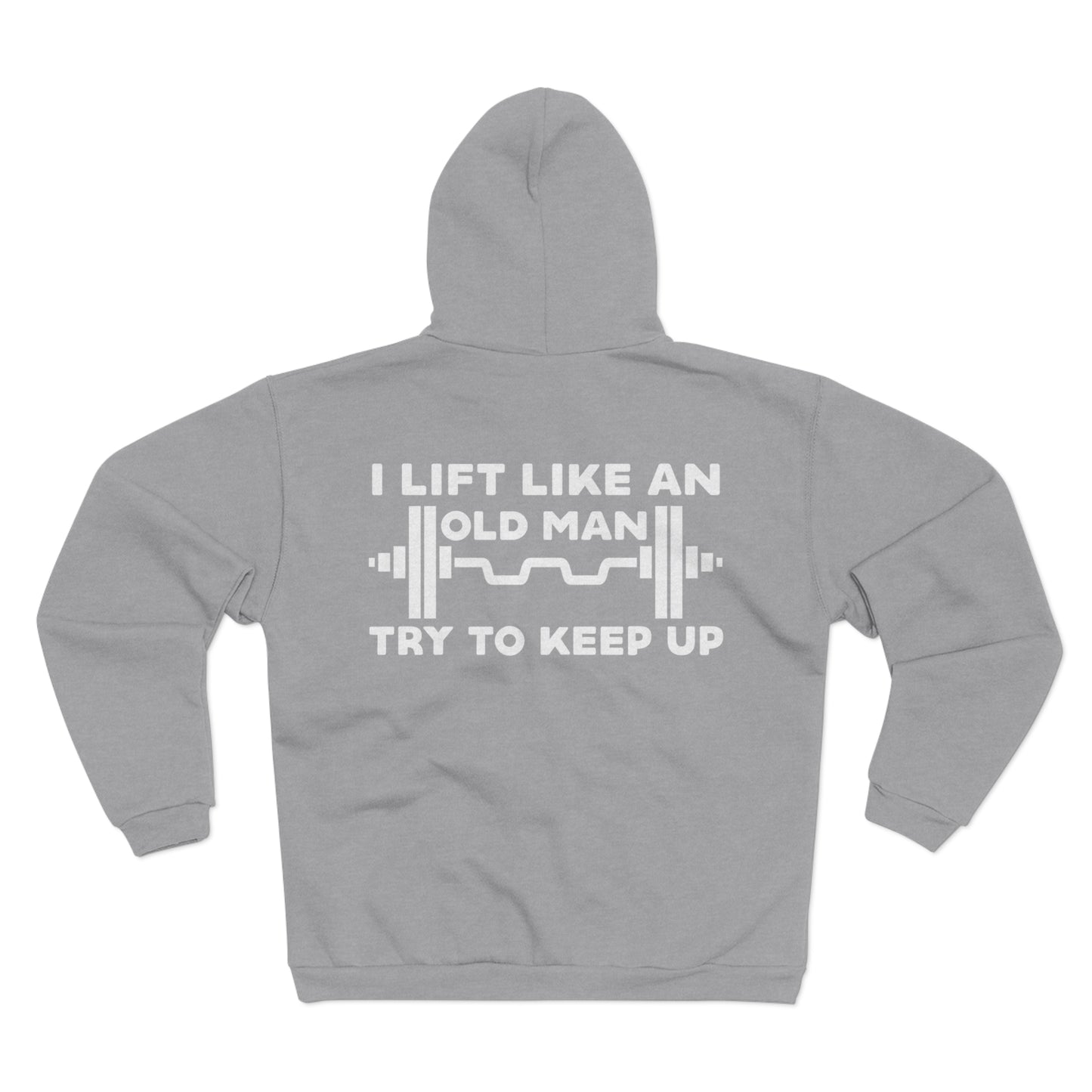 Funny Gym Sweatshirt - "I Lift Like An Old Man - Try To Keep Up" - Unisex Hooded Zip