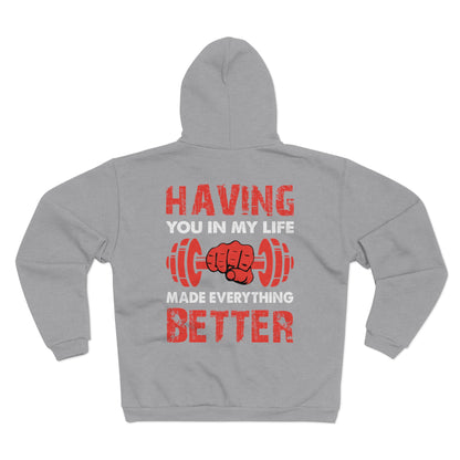 Men's & Women's Gym Motivational Hooded Zip Sweatshirt - "Having You in My Life Made Everything Better"
