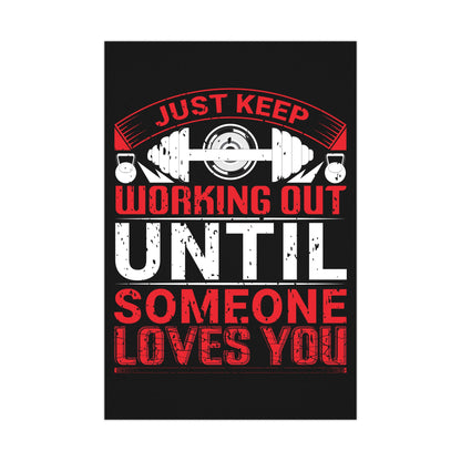 Motivational Fitness Matte Poster - Just Keep Working Out Until Someone Loves You