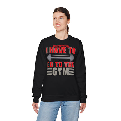 Funny Gym Sweatshirt - "Sorry I Can't, I Have To Go To The Gym"