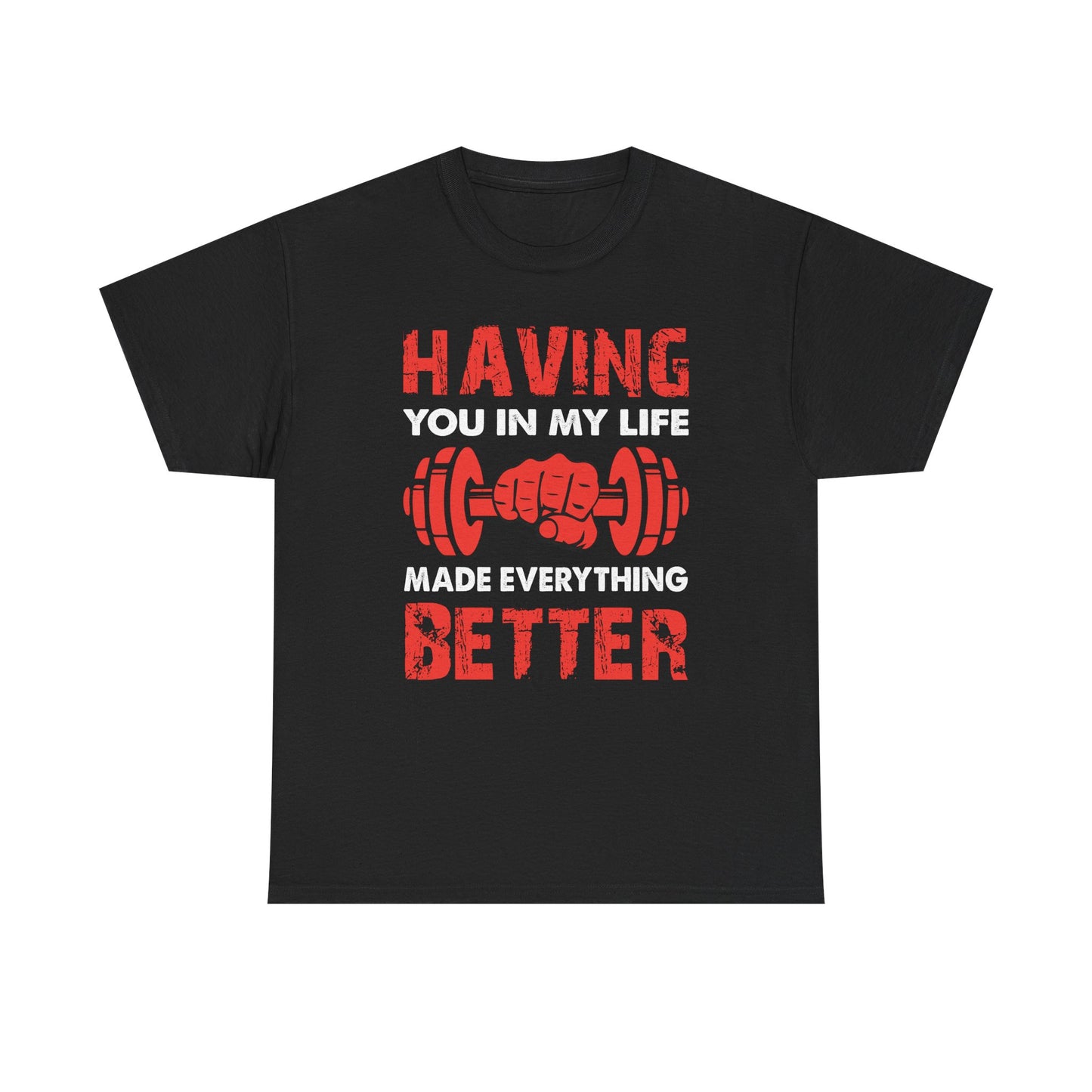Fitness Motivation Unisex Heavy Cotton Tee - "Having You in My Life Made Everything Better"