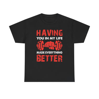 Fitness Motivation Unisex Heavy Cotton Tee - "Having You in My Life Made Everything Better"