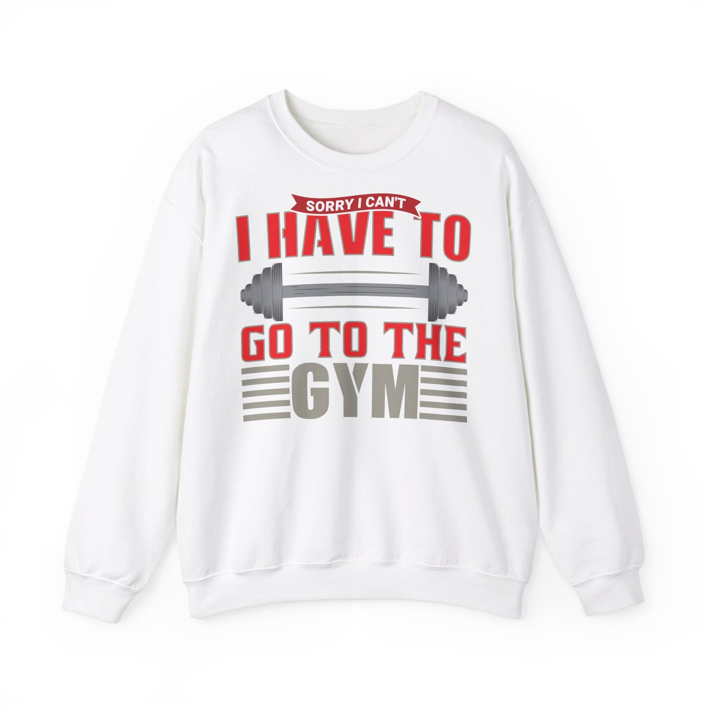Funny Gym Sweatshirt - "Sorry I Can't, I Have To Go To The Gym"