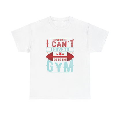 Gym Motivation Unisex Heavy Cotton Tee - 'Sorry I Can't I Have to Go to the Gym'