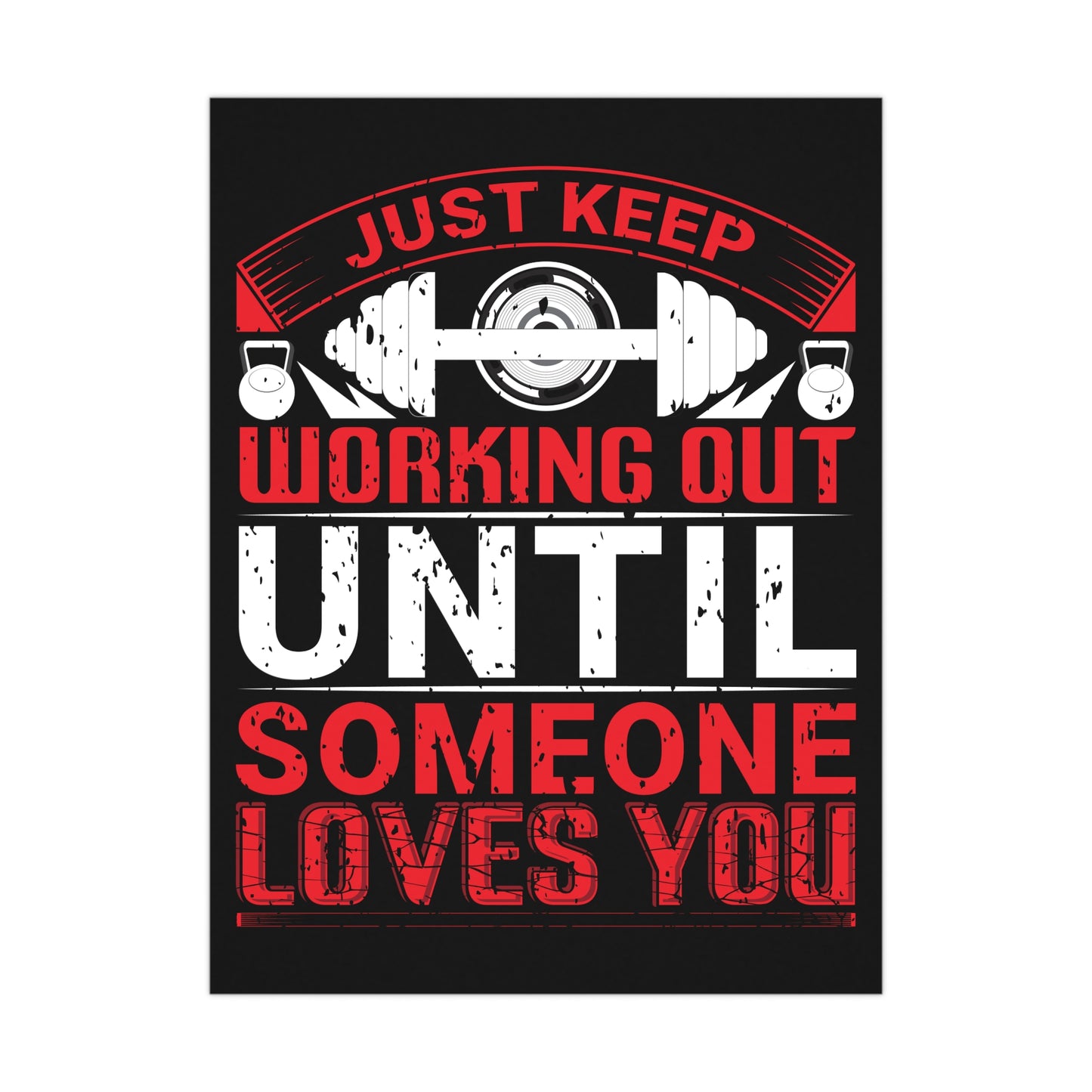Motivational Fitness Matte Poster - Just Keep Working Out Until Someone Loves You