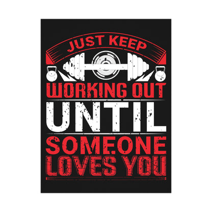 Motivational Fitness Matte Poster - Just Keep Working Out Until Someone Loves You