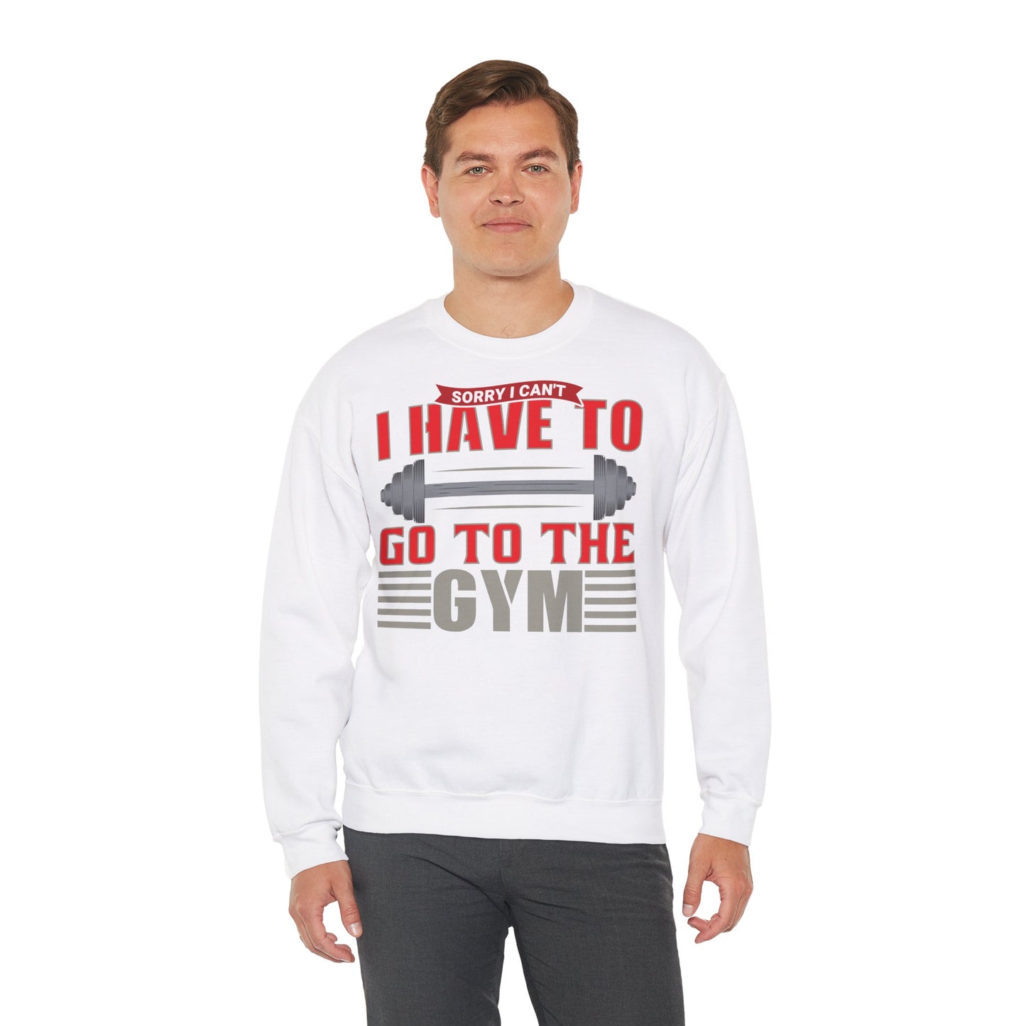 Funny Gym Sweatshirt - "Sorry I Can't, I Have To Go To The Gym"