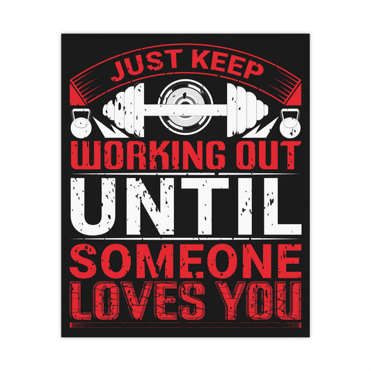 Motivational Fitness Matte Poster - Just Keep Working Out Until Someone Loves You