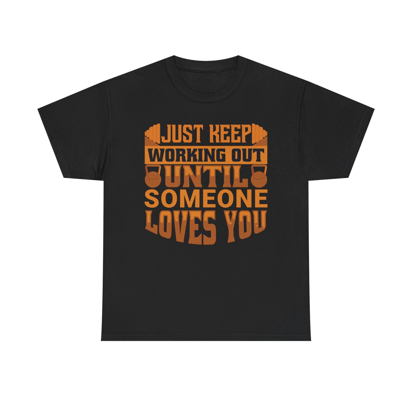 Motivational Workout Tee - Just Keep Working Out Until Someone Loves You
