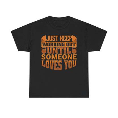 Motivational Workout Tee - Just Keep Working Out Until Someone Loves You