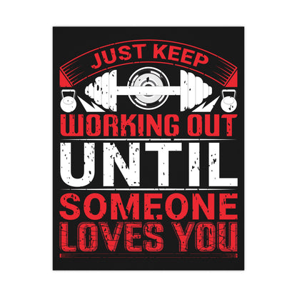 Motivational Fitness Matte Poster - Just Keep Working Out Until Someone Loves You