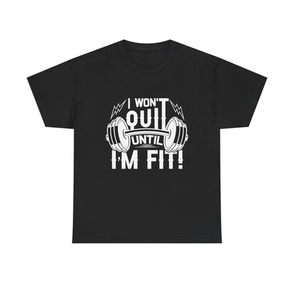 Motivational Fitness Tee - I Won't Quit Until I'm Fit!