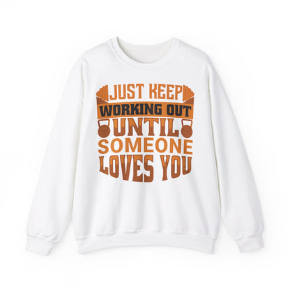 Motivational Workout Unisex Heavy Blend™ Crewneck Sweatshirt - Just Keep Working Out Until Someone Loves You