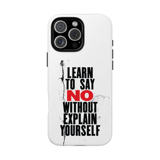 Inspirational Phone Case - "Learn to Say NO Without Explain Yourself"