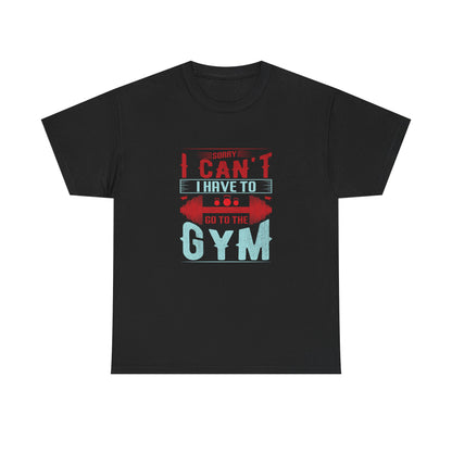 Gym Motivation Unisex Heavy Cotton Tee - 'Sorry I Can't I Have to Go to the Gym'