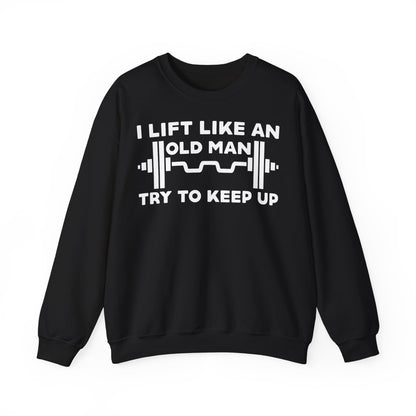 Funny Gym Quote Sweatshirt - I Lift Like An Old Man
