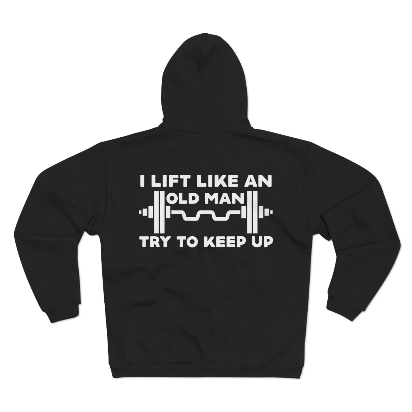 Funny Gym Sweatshirt - "I Lift Like An Old Man - Try To Keep Up" - Unisex Hooded Zip