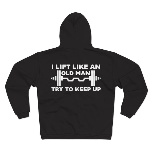 Funny Gym Sweatshirt - "I Lift Like An Old Man - Try To Keep Up" - Unisex Hooded Zip