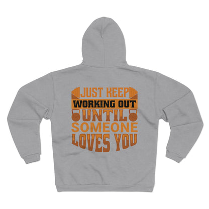 Motivational Unisex Zip Hoodie - Just Keep Working Out Until Someone Loves You