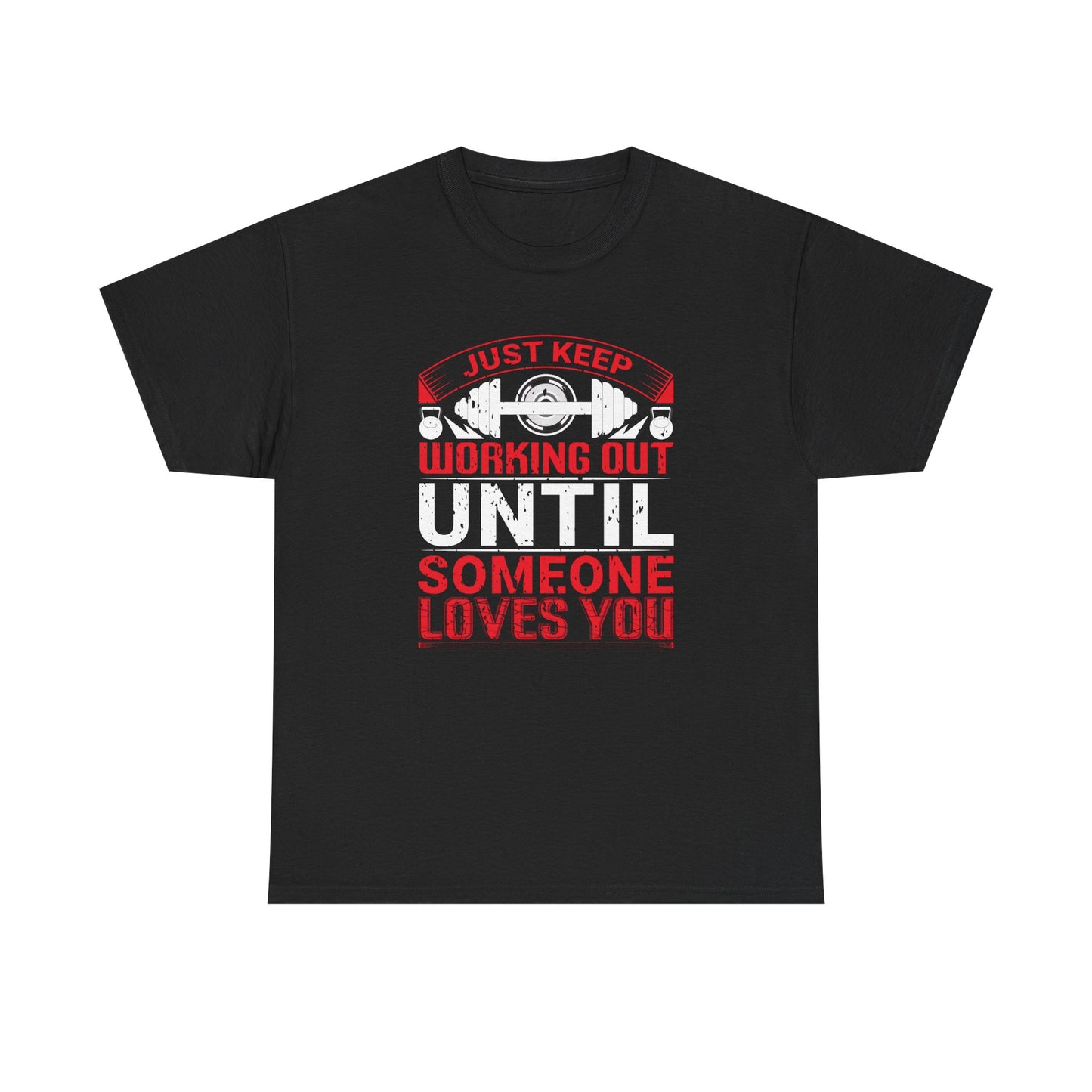 Just Keep Working Out Until Someone Loves You Unisex Heavy Cotton Tee - Motivational Fitness T-Shirt