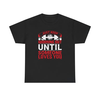 Just Keep Working Out Until Someone Loves You Unisex Heavy Cotton Tee - Motivational Fitness T-Shirt