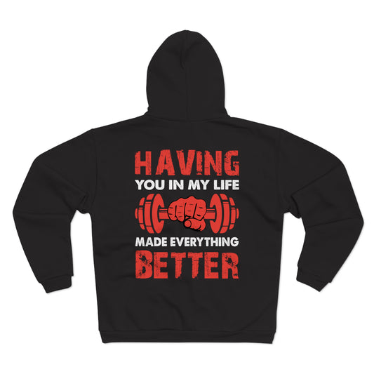 Men's & Women's Gym Motivational Hooded Zip Sweatshirt - "Having You in My Life Made Everything Better"