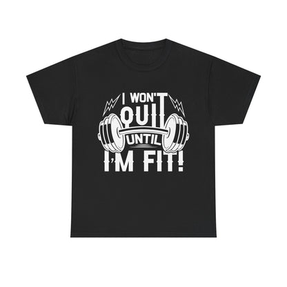Motivational Fitness Tee - I Won't Quit Until I'm Fit!