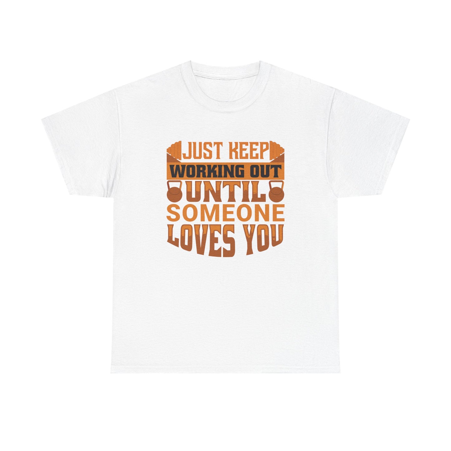 Motivational Workout Tee - Just Keep Working Out Until Someone Loves You