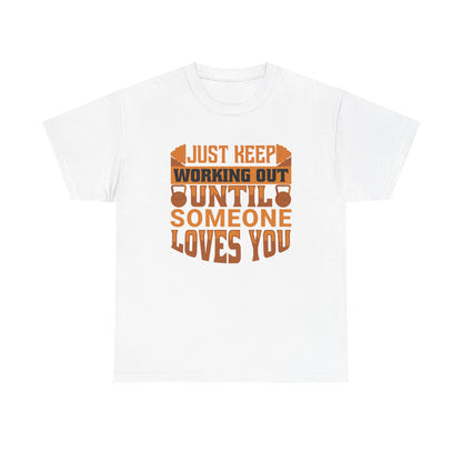 Motivational Workout Tee - Just Keep Working Out Until Someone Loves You