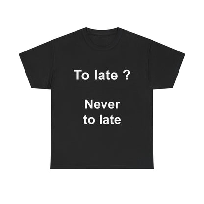 To late ? Unisex Heavy Cotton Tee