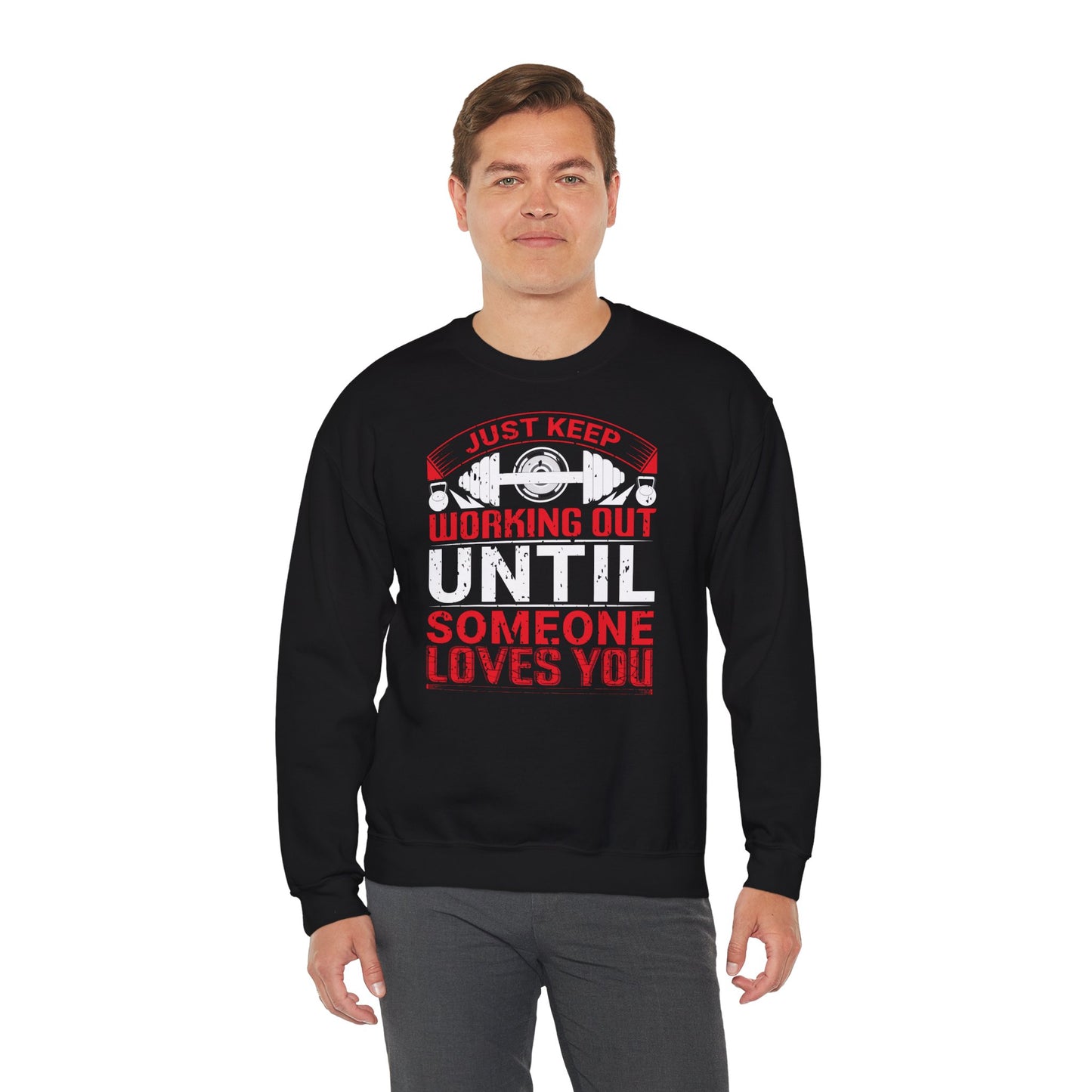 Motivational Workout Crewneck Sweatshirt - Just Keep Working Out Until Someone Loves You