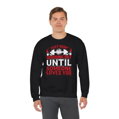 Motivational Workout Crewneck Sweatshirt - Just Keep Working Out Until Someone Loves You