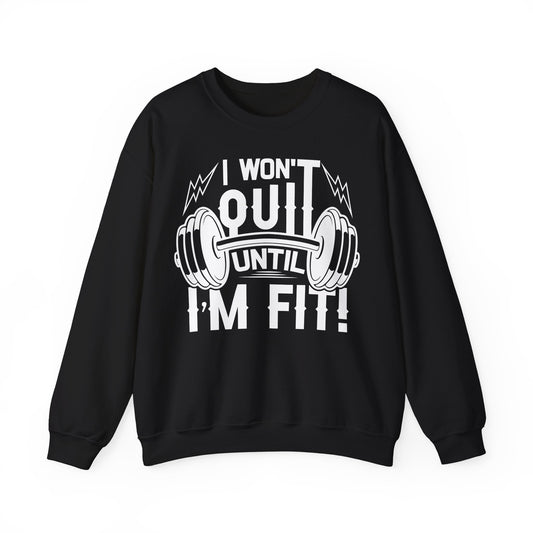 Motivational Fitness Crewneck Sweatshirt - I Won't Quit Until I'm Fit